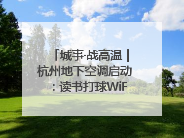 城事·战高温｜杭州地下空调启动：读书打球WiFi全安排