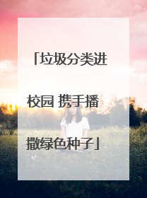 垃圾分类进校园 携手播撒绿色种子