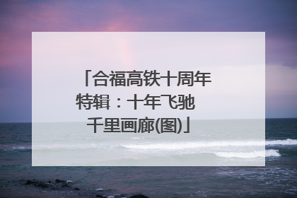 合福高铁十周年特辑：十年飞驰 千里画廊(图)