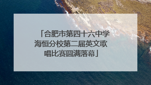合肥市第四十六中学海恒分校第二届英文歌唱比赛圆满落幕