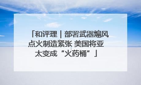 和评理｜部署武器煽风点火制造紧张 美国将亚太变成“火药桶”