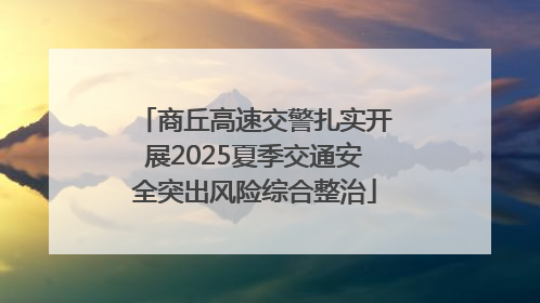 商丘高速交警扎实开展2025夏季交通安全突出风险综合整治