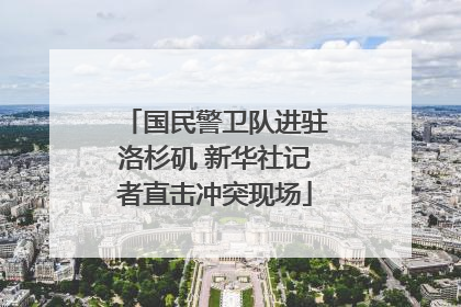国民警卫队进驻洛杉矶 新华社记者直击冲突现场