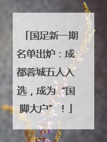国足新一期名单出炉：成都蓉城五人入选，成为“国脚大户”！