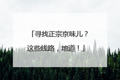 寻找正宗京味儿？这些线路，地道！