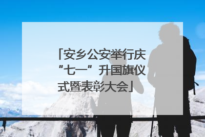 安乡公安举行庆“七一”升国旗仪式暨表彰大会