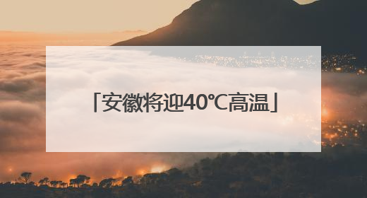 安徽将迎40℃高温