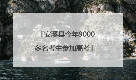 安溪县今年9000多名考生参加高考