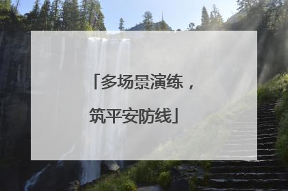 多场景演练，筑平安防线
