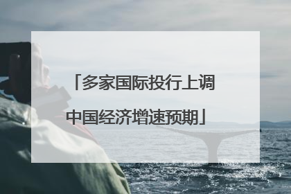 多家国际投行上调中国经济增速预期