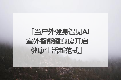 当户外健身遇见AI 室外智能健身房开启健康生活新范式
