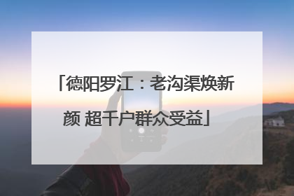 德阳罗江：老沟渠焕新颜 超千户群众受益