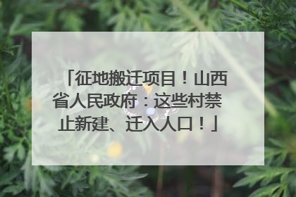 征地搬迁项目！山西省人民政府：这些村禁止新建、迁入人口！