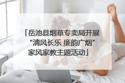 岳池县烟草专卖局开展“清风长乐 廉韵广烟”家风家教主题活动