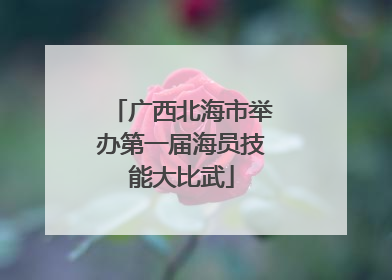 广西北海市举办第一届海员技能大比武
