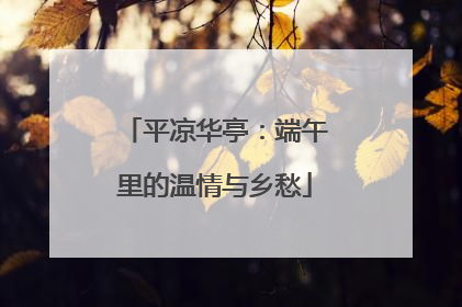 平凉华亭：端午里的温情与乡愁