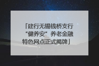 建行无锡钱桥支行“健养安”养老金融特色网点正式揭牌