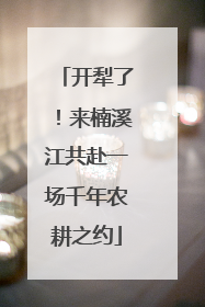 开犁了！来楠溪江共赴一场千年农耕之约