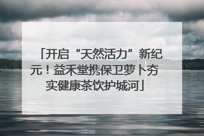 开启“天然活力”新纪元！益禾堂携保卫萝卜夯实健康茶饮护城河