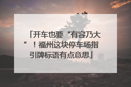 开车也要“有容乃大”！福州这块停车场指引牌标语有点意思