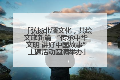 弘扬北疆文化,共绘文旅新篇 “传承中华文明 讲好中国故事” 主题活动圆满举办