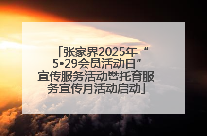 张家界2025年“5•29会员活动日”宣传服务活动暨托育服务宣传月活动启动