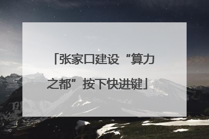 张家口建设“算力之都”按下快进键