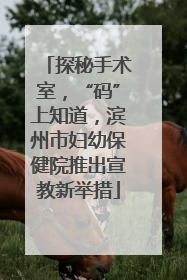 探秘手术室，“码”上知道，滨州市妇幼保健院推出宣教新举措