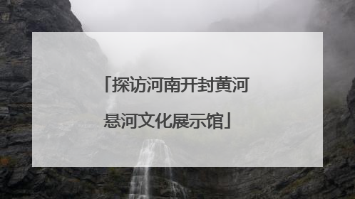 探访河南开封黄河悬河文化展示馆