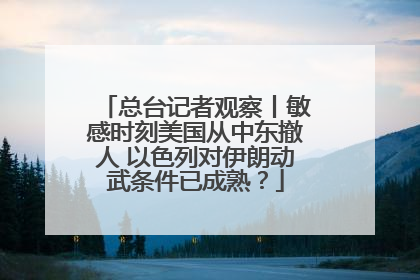 总台记者观察丨敏感时刻美国从中东撤人 以色列对伊朗动武条件已成熟？