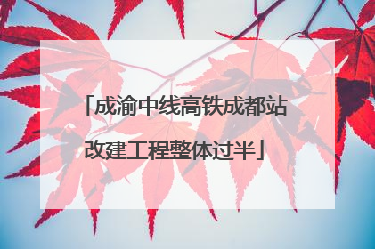 成渝中线高铁成都站改建工程整体过半