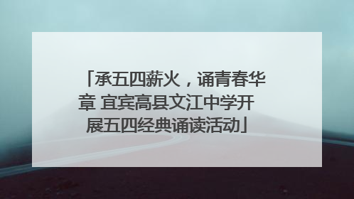 承五四薪火，诵青春华章 宜宾高县文江中学开展五四经典诵读活动