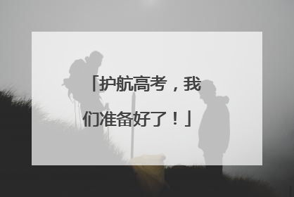 护航高考，我们准备好了！