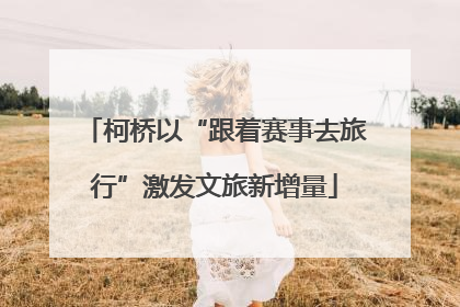 柯桥以“跟着赛事去旅行”激发文旅新增量