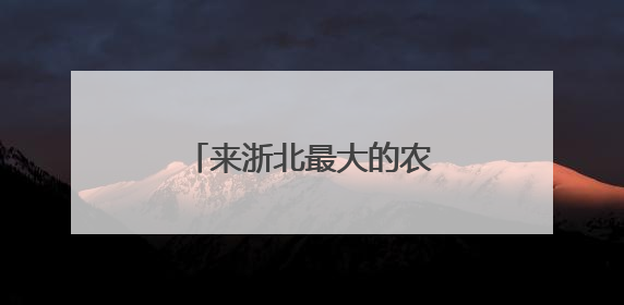 来浙北最大的农家乐集聚区度假