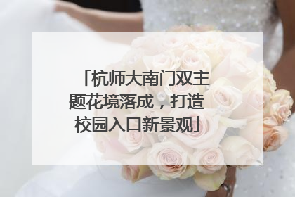 杭师大南门双主题花境落成，打造校园入口新景观