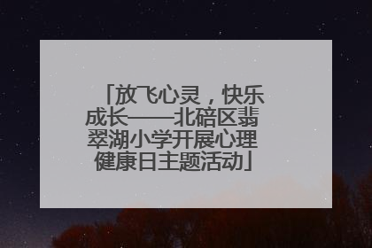放飞心灵，快乐成长——北碚区翡翠湖小学开展心理健康日主题活动