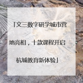 文三数字研学城市营地亮相，十款课程开启杭城教育新体验