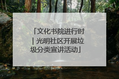 文化书院进行时｜光明社区开展垃圾分类宣讲活动