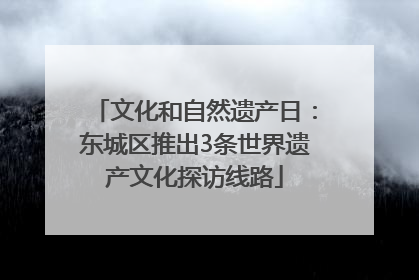 文化和自然遗产日：东城区推出3条世界遗产文化探访线路