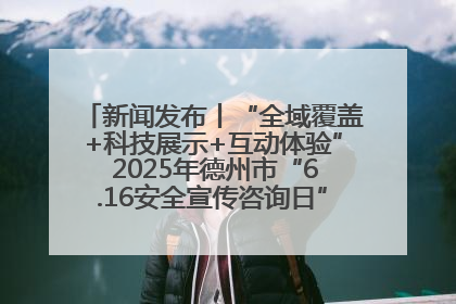 新闻发布丨“全域覆盖+科技展示+互动体验” 2025年德州市“6.16安全宣传咨询日”活动亮点纷呈