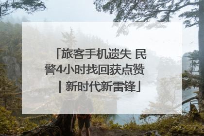 旅客手机遗失 民警4小时找回获点赞｜新时代新雷锋