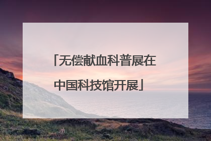 无偿献血科普展在中国科技馆开展