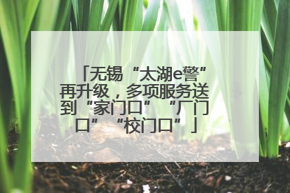 无锡“太湖e警”再升级，多项服务送到“家门口”“厂门口”“校门口”