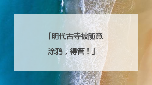 明代古寺被随意涂鸦，得管！