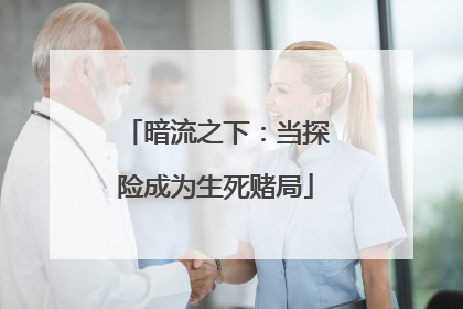 暗流之下：当探险成为生死赌局