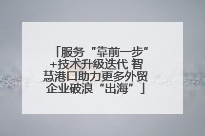 服务“靠前一步”+技术升级迭代 智慧港口助力更多外贸企业破浪“出海”