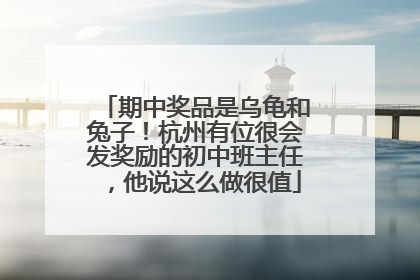 期中奖品是乌龟和兔子！杭州有位很会发奖励的初中班主任，他说这么做很值