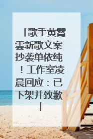 歌手黄霄雲新歌文案抄袭单依纯！工作室凌晨回应：已下架并致歉