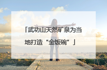 武功山天然矿泉为当地打造“金饭碗”